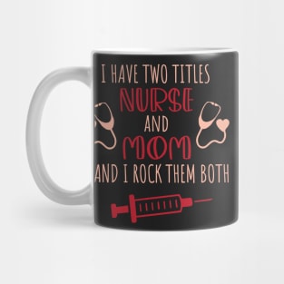 I Have Two Titles Nurse And Mom And I Rock Them Both / Student Nurse Titles Mom Saying Mug